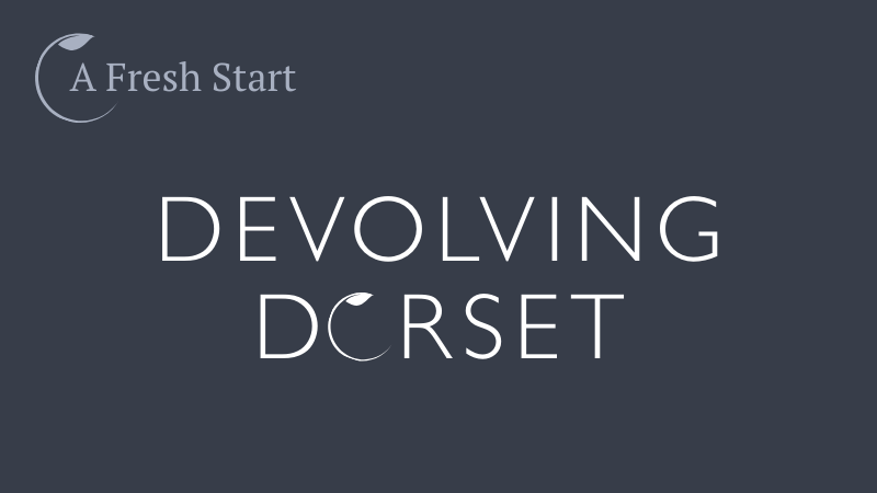 Dark grey background with small A Fresh Start logo in top left with title; Devolving Dorset, in capitals in the centre in white